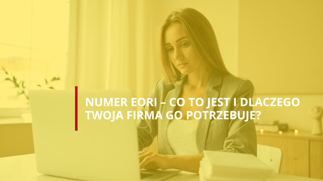 Numer EORI – co to jest i dlaczego Twoja firma go potrzebuje?
